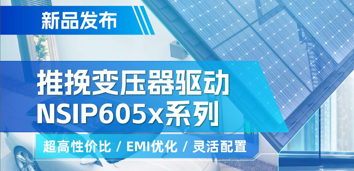 mg不朽情缘官网推出高性价比的推挽变压器驱动NSIP605x系列，支持客户多样化灵活设计